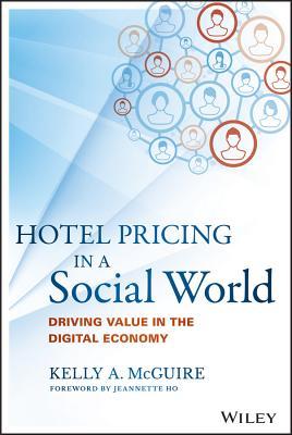 Book cover of Hotel Pricing In A Social World: Driving Value In The Digital Economy by Kelly McGuire, Jeannette Ho (Foreword)