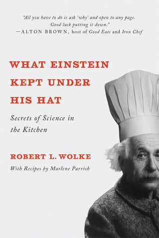 Book cover of What Einstein Kept Under His Hat: Secrets of Science in the Kitchen by Robert L. Wolke, Marlene Parrish (Primary Contributor)