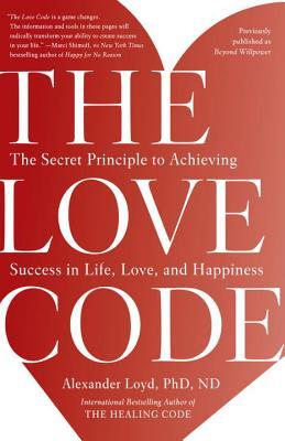 Book cover of The Love Code: The Secret Principle to Achieving Success in Life, Love, and Happiness by Alexander Loyd