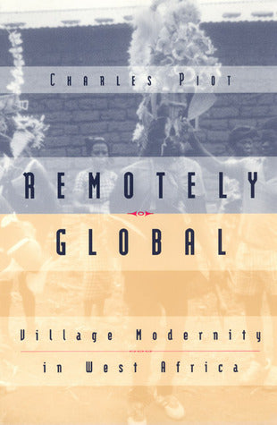 Book cover of Remotely Global: Village Modernity In West Africa by Charles Piot
