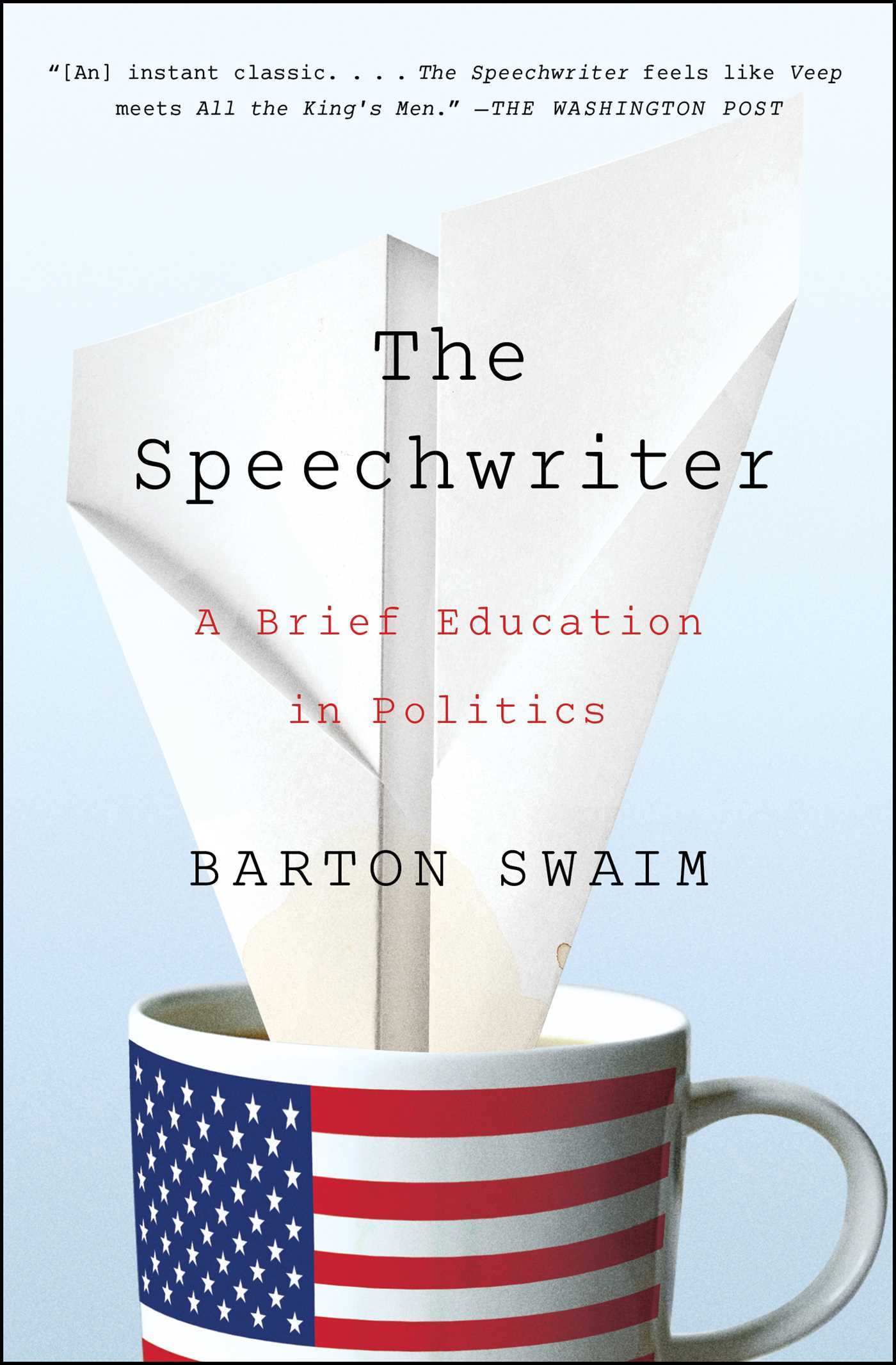 Book cover of The Speechwriter: A Brief Education In Politics by Barton Swaim