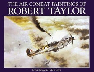 Book cover of The Air Combat Paintings Of Robert Taylor by Robert Weston, 'Johnnie' Johnson (Foreword), Robert Taylor (Painter)
