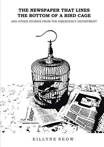 Book cover of The Newspaper That Lines The Bottom Of A Bird Cage And Other Stories From The Emergency Department by Eillyne Seow