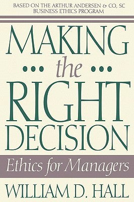 Book cover of Making The Right Decision: Ethics For Managers by William D. Hall