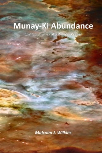 Book cover of Munay-Ki Abundance: Spiritual Journey of a Wisdom Keeper by Malcolm J. Wilkins