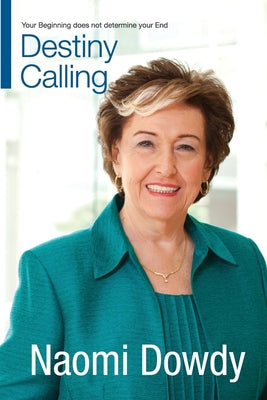 Book cover of Destiny Calling: Your Beginning Does Not Determine Your End by Naomi Dowdy