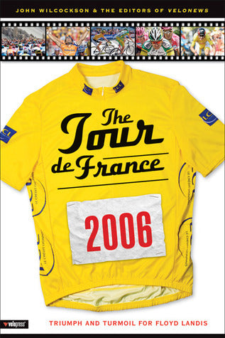 Book cover of The 2006 Tour De France: Triumph And Turmoil For Floyd Landis by John Wilcockson