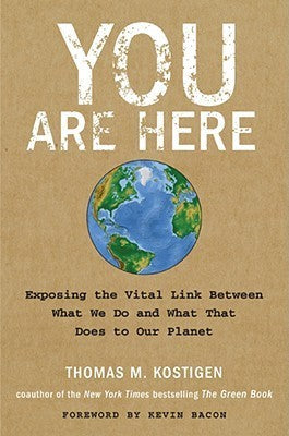 Book cover of You Are Here: Exposing The Vital Link Between What We Do And What That Does To Our Planet by Thomas M. Kostigen, Kevin Bacon (Foreword by)