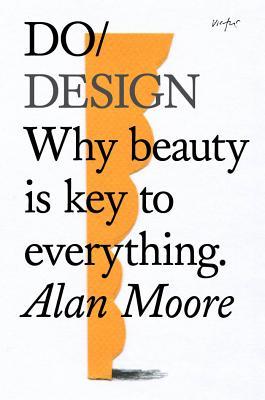 Book cover of Do Design: Why Beauty Is Key to Everything by Alan Moore