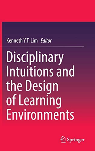 Book cover of Disciplinary Intuitions And The Design Of Learning Environments by Kenneth Y.T. Lim (Ed.)