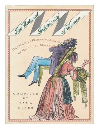 Book cover of The Natural Inferiority Of Women: Outrageous Pronouncements By Misguided Males by Tama Starr (editor)