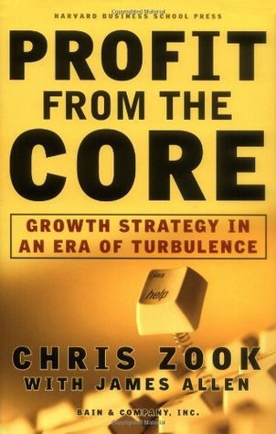 Book cover of Profit From The Core : Growth Strategy In An Era Of Turbulence by Chris Zook, James Allen