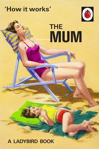 Book cover of How It Works: The Mum by Jason A. Hazeley, Joel P. Morris