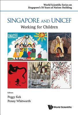 Book cover of Singapore And Unicef: Working For Children by Peggy Peck Gee Kek (Ed.), Penny Whitworth (Ed.)