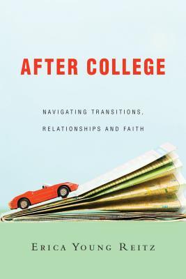 Book cover of After College: Navigating Transitions, Relationships And Faith by Erica Young Reitz