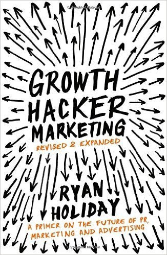 Book cover of Growth Hacker Marketing: A Primer On The Future Of PR, Marketing, And Advertising by Ryan Holiday