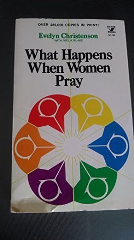 Book cover of What Happens When Women Pray by Evelyn Christenson, Viola Blake