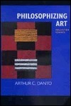Book cover of Philosophizing Art: Selected Essays by Arthur C. Danto