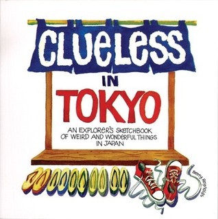 Book cover of Clueless In Tokyo: Explorer's Sketchbook Of Weird And Wonderful Things In Japan by Betty Reynolds