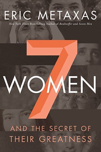 Book cover of Seven Women: And the Secret of Their Greatness by Eric Metaxas