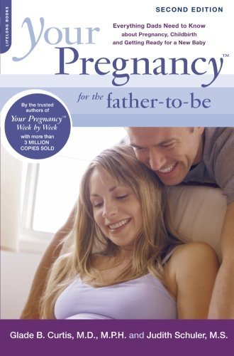 Book cover of Your Pregnancy For The Father-to-Be: Everything Dads Need To Know About Pregnancy, Childbirth And Getting Ready For A New Baby by Glade B. Curtis MD, Judith Schuler