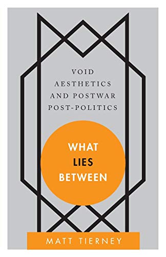 Book cover of What Lies Between: Void Aesthetics And Postwar Post-Politics by Matt Tierney