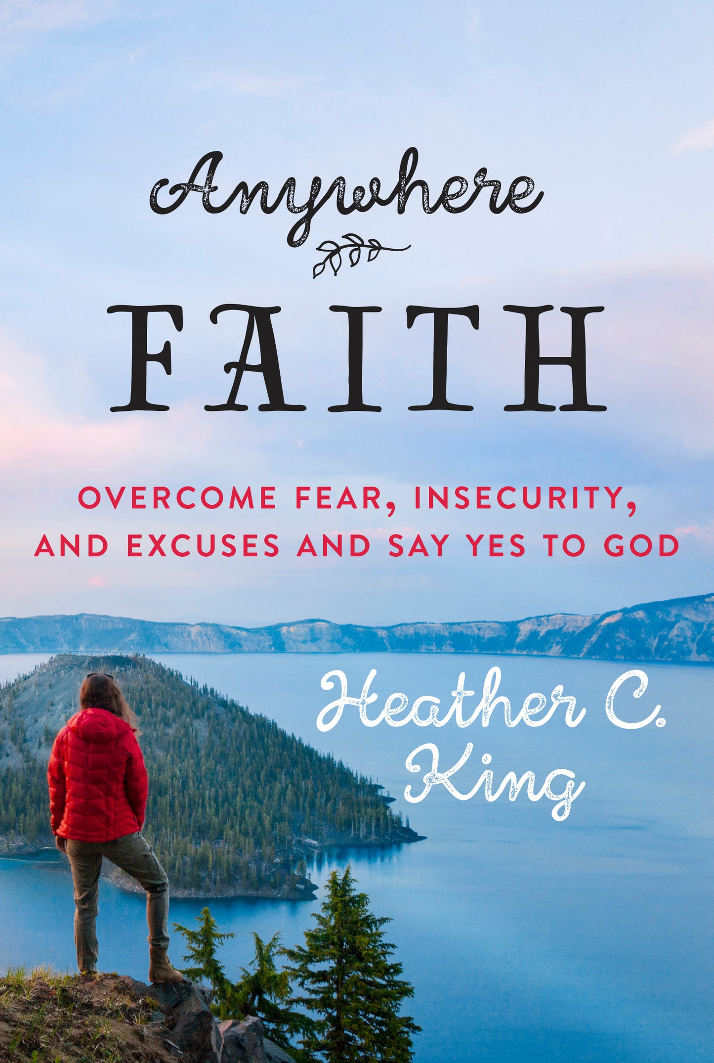 Book cover of Anywhere Faith: Overcome Fear, Insecurity, And Excuses And Say Yes To God by Heather C. King