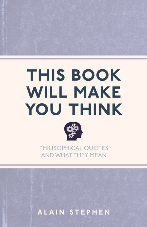 Book cover of This Book Will Make You Think: Philosophical Quotes And What They Mean by Alain Stephen