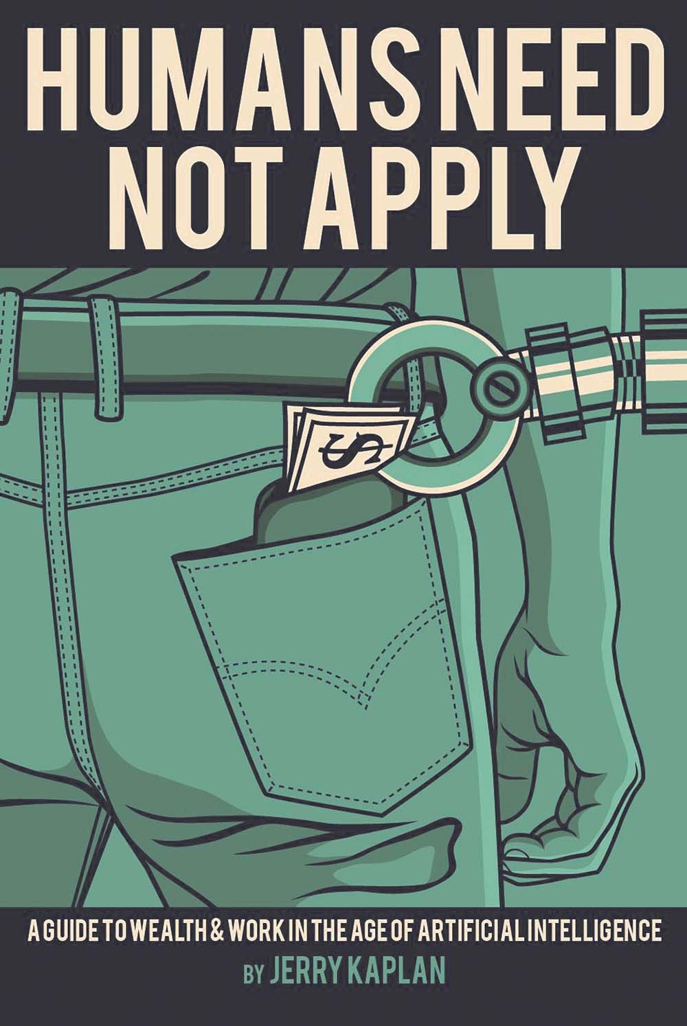 Book cover of Humans Need Not Apply: A Guide To Wealth And Work In The Age Of Artificial Intelligence by Jerry Kaplan