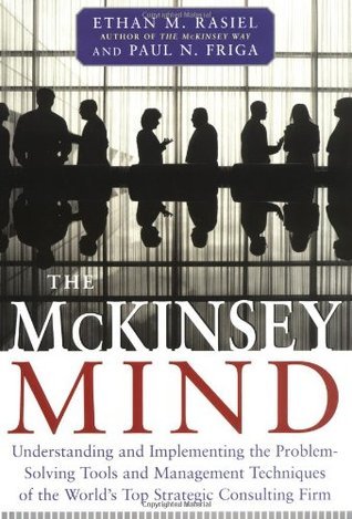 Book cover of The McKinsey Mind: Understanding and Implementing the Problem-Solving Tools and Management Techniques of the World's Top Strategic Consulting Firm by Ethan M. Rasiel, Paul N. Friga