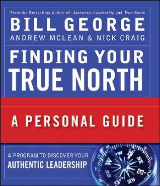 Book cover of Finding Your True North: A Personal Guide by Bill George, Nick Craig, Andrew N. McLean