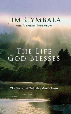 Book cover of The Life God Blesses: The Secret Of Enjoying God's Favor by Jim Cymbala, Stephen Sorenson