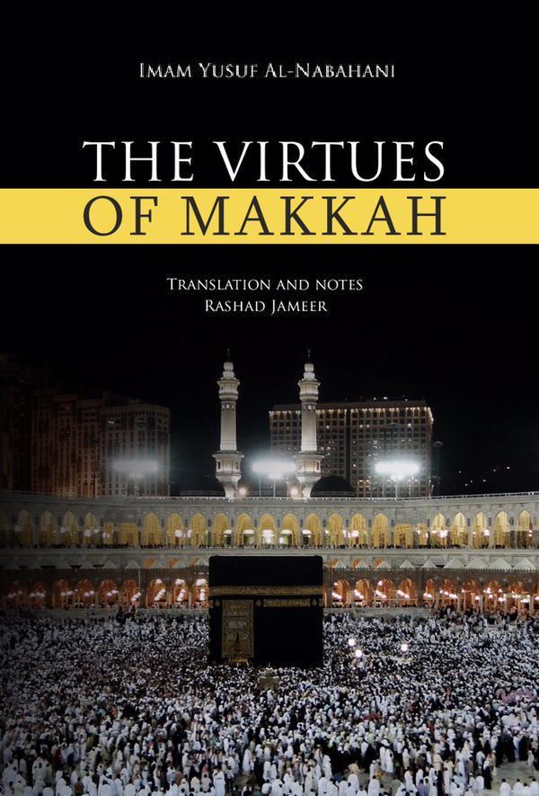 Book cover of The Virtues of Makkah by يوسف النبهاني, Rashad Jameer (Trans.), Yusuf Badat (Ed.), Gibril Fouad Haddad (Biography)