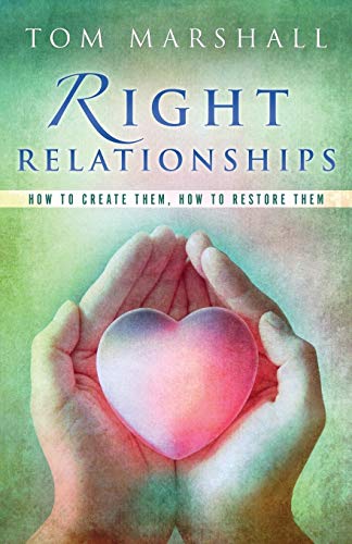 Book cover of Right Relationships: How To Create Them, How To Restore Them by Tom Marshall