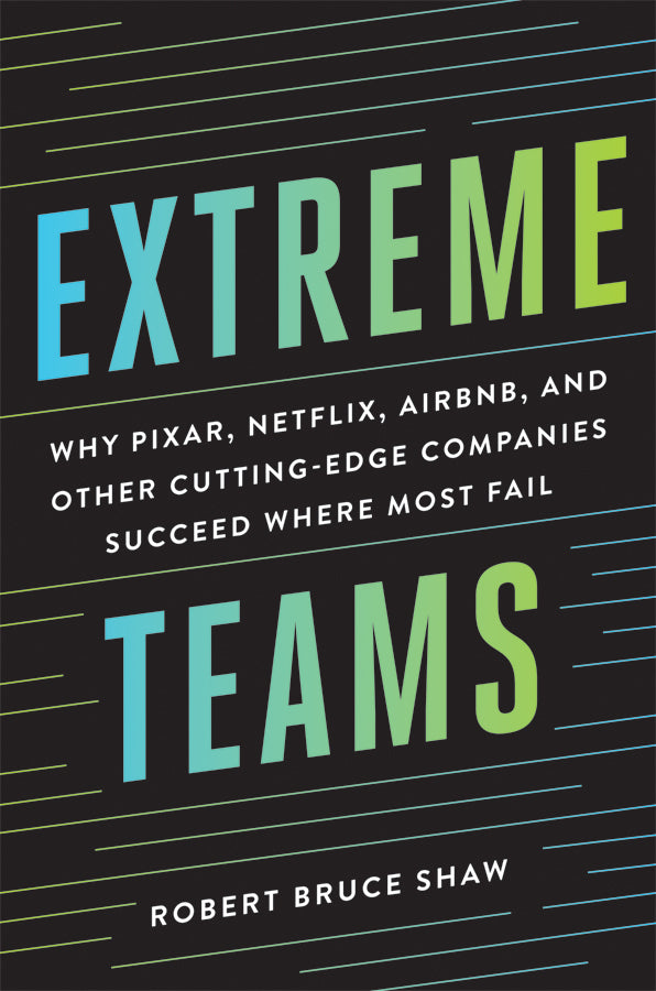 Book cover of Extreme Teams: Why Pixar, Netflix, Airbnb, And Other Cutting-Edge Companies Succeed Where Most Fail by Robert Bruce Shaw