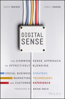 Book cover of Digital Sense: The Common Sense Approach To Effectively Blending Social Business Strategy, Marketing Technology, And Customer Experience by Travis Wright, Chris J. Snook, Brian Solis (Foreword)