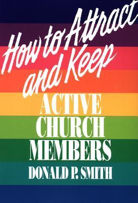 Book cover of How To Attract And Keep Active Church Members by Donald P. Smith