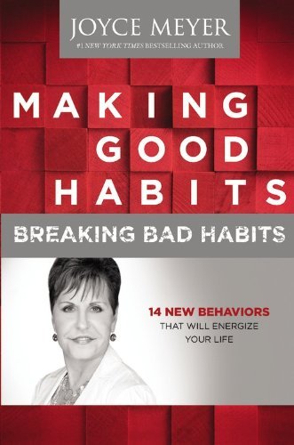 Book cover of Making Good Habits. Breaking Bad Habits: 14 New Behaviors That Will Energize Your Life by Joyce Meyer