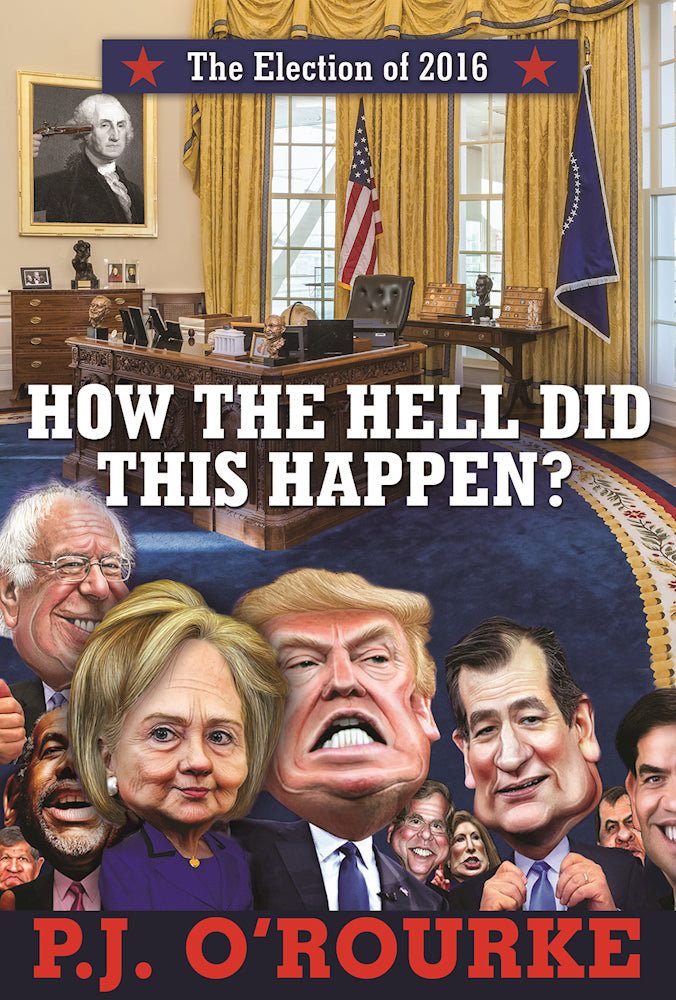 Book cover of How The Hell Did This Happen?: The Election Of 2016 by P.J. O'Rourke