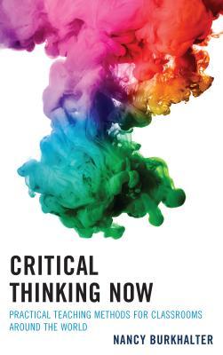 Book cover of Critical Thinking Now: Practical Teaching Methods For Classrooms Around The World by Nancy Burkhalter