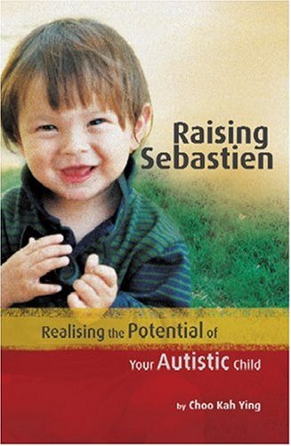 Book cover of Raising Sebastien: Realising the Potential of Your Autistic Child by Choo Kah Ying