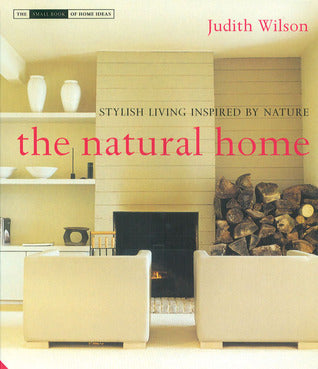 Book cover of The Natural Home: Stylish Living Inspired by Nature by Judith Wilson