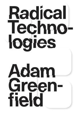Book cover of Radical Technologies: The Design of Everyday Life by Adam Greenfield