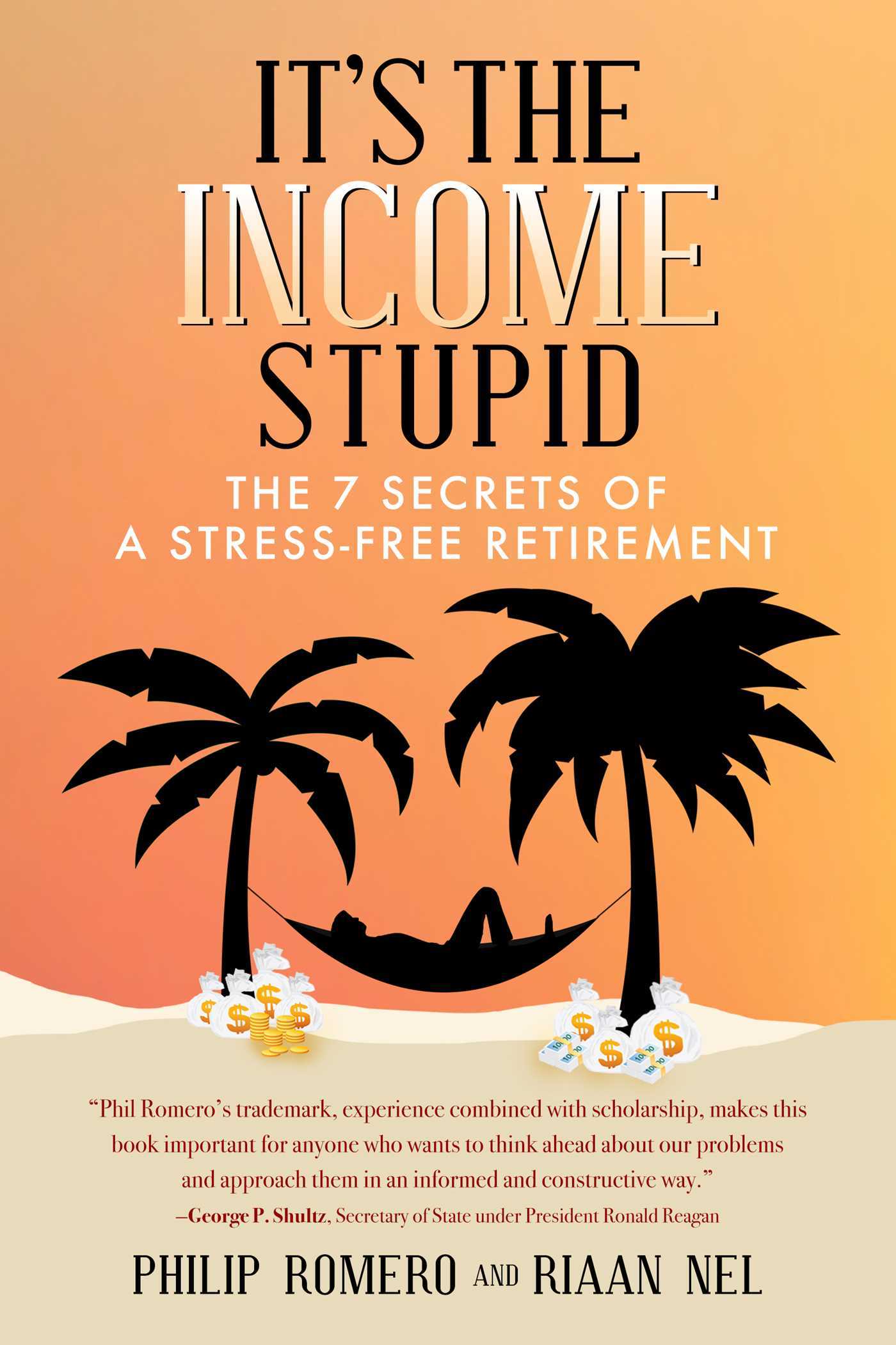 Book cover of It's The Income, Stupid: The 7 Secrets Of A Stress-Free Retirement by Philip J. Romero, Nel Riann