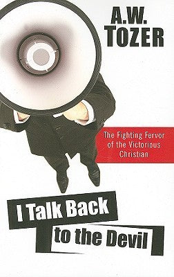 Book cover of I Talk Back to the Devil: The Fighting Fervor of the Victorious Christian by A.W. Tozer
