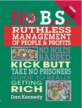 Book cover of No B.S. Ruthless Management Of People And Profits: No Holds Barred, Kick Butt, Take-No-Prisoners Guide To Really Getting Rich by Dan S. Kennedy
