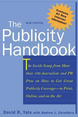 Book cover of The Publicity Handbook, New Edition : The Inside Scoop From More Than 100 Journalists And PR Pros On How To Get Great Publicity Coverage by David R. Yale, Andrew Carothers
