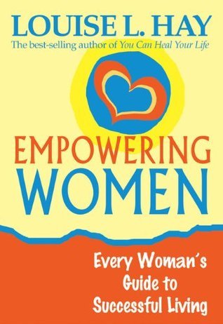 Book cover of Empowering Women: A Guide To Loving Yourself, Breaking Rules, And Bringing Good Into Your Life by Louise L. Hay