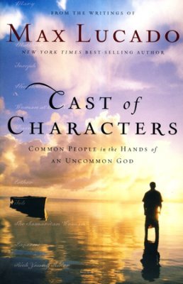 Book cover of Cast Of Characters: Common People In The Hands Of An Uncommon God by Max Lucado