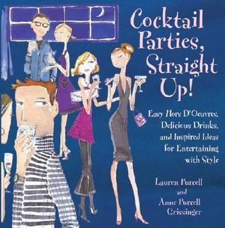 Book cover of Cocktail Parties, Straight Up!: Easy Hors D'oeuvres, Delicious Drinks, And Inspired Ideas For Entertaining With Style by Lauren Purcell, Anne Purcell Grissinger